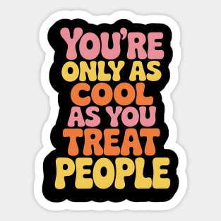 youre-only-as-cool-as-you-treat-people Sticker